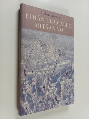 Helena Anhava : Eihän elämälle mitään voi : kertomuksia