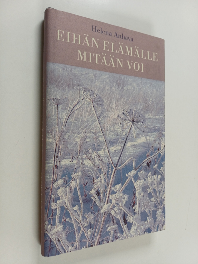 Helena Anhava : Eihän elämälle mitään voi : kertomuksia