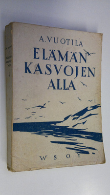 A. Vuotila : Elämän kasvojen alla : kertomuksia