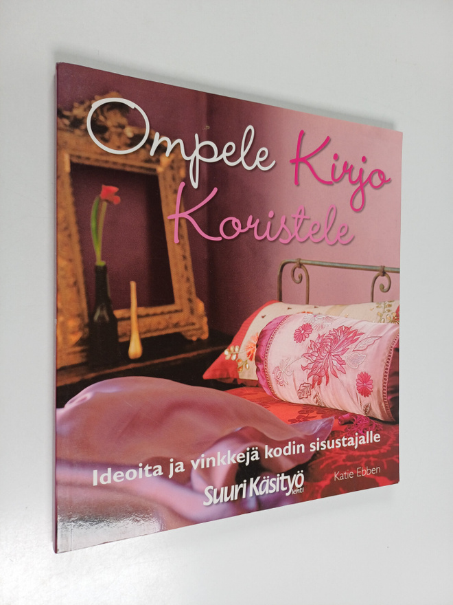 Katie Ebben : Ompele, kirjo, koristele : ideoita ja vinkk...