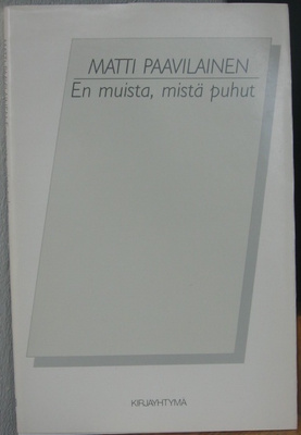 Matti Paavilainen: En muista, mistä puhut, Kirjayhtymä 1985.