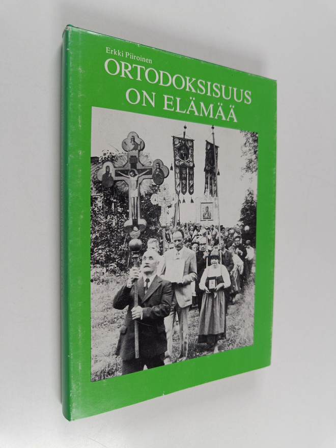 Erkki Piiroinen : Ortodoksisuus on elämää : puheita ja es...