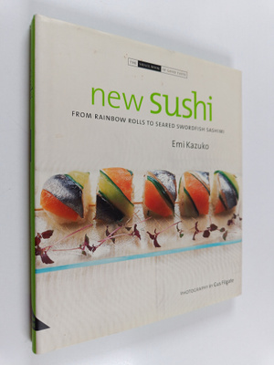 Emi Kazuko : New Sushi : From Rainbow Rolls to Seared Swo...
