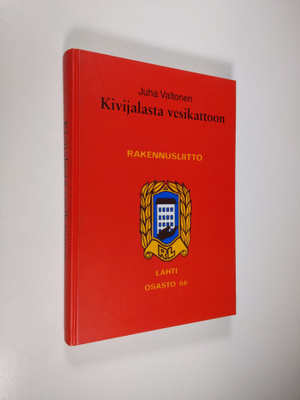 Juha Valtonen : Kivijalasta vesikattoon : sata vuotta rak...