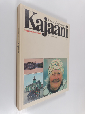 Jorma Komulainen ym. : Kajaani : Kainuun kaupunki = Kajan...
