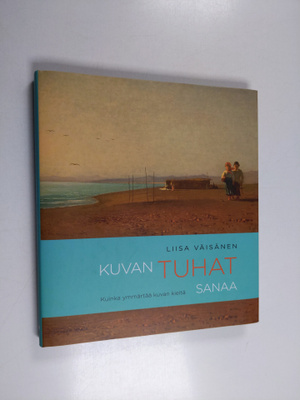 Liisa Väisänen : Kuvan tuhat sanaa : Kuinka ymmärtää kuva...