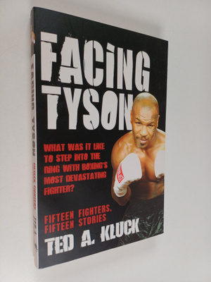 Ted A. Kluck : Facing Tyson : Fifteen Fighters, Fifteen S...