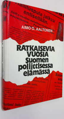Aimo O. Aaltonen : Ratkaisevia vuosia Suomen poliittisess...