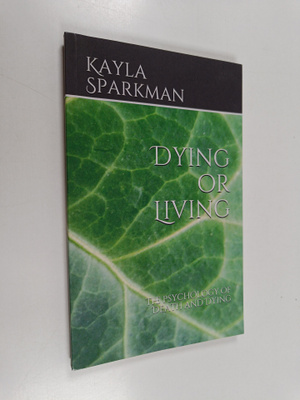 Kayla Sparkman : Dying or Living - The Psychology of Deat...