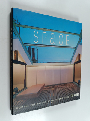 Fay Sweet : Space - Reshaping Your Home for the Way You W...