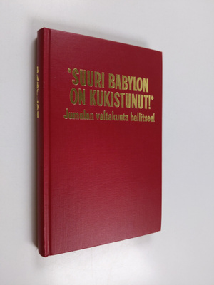 Suuri Babylon on kukistunut! : Jumalan valtakunta hallitsee!