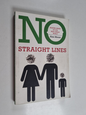 Alan Moore : No Straight Lines - Making Sense of Our Non-...