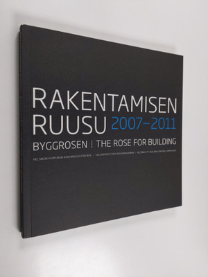 Rakentamisen Ruusu 2007-2011 Byggrosen 2007-2011 = The Ro...