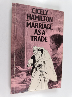 Cicely Hamilton : Marriage as a trade