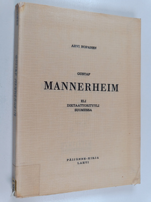 Arvi Nopanen : Gustaf Mannerheim eli diktaattorityyli Suo...