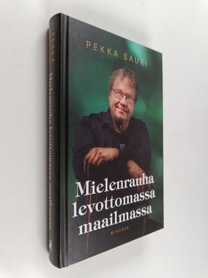 Pekka Sauri : Mielenrauha levottomassa maailmassa