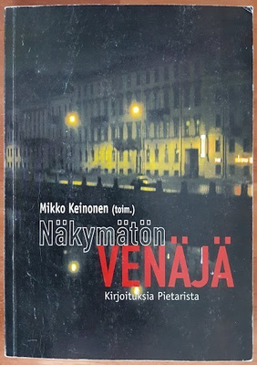 Mikko Keinonen: Näkymätön Venäjä - Kirjoituksia Pietarista