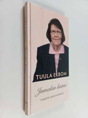 Tuula Ekbom : Jumalan kutsu : ihmeitä ilman määrää