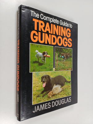 James Douglas : Complete Guide to Training Gundogs