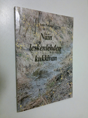 Anne Pesonen : Näin leskenlehden kukkivan : runomietelmiä