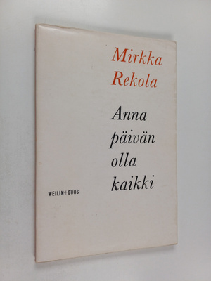 Mirkka Rekola : Anna päivän olla kaikki