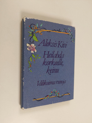 Aleksis Kivi : Heilahda korkeelle, keinu : valikoima runoja