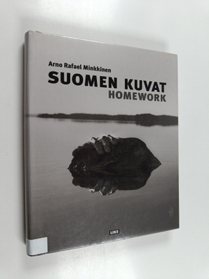 Arno Rafael Minkkinen : Suomen kuvat = Homework : The Fin...
