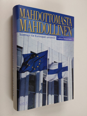 Jukka Seppinen : Mahdottomasta mahdollinen : Suomen tie E...
