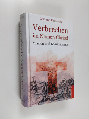 Gert von Paczensky : Verbrechen im Namen Christi : missio...