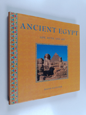 Joann Fletcher : Ancient Egypt - Life, Myth and Art