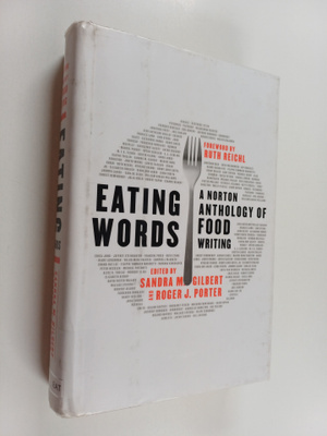 Eating words : a Norton anthology of food writing