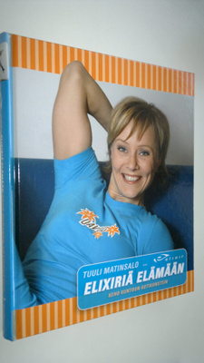 Tuuli Matinsalo : Elixiriä elämään : keho kuntoon kotikon...