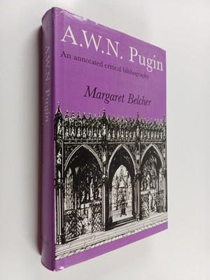Margaret Belcher : A.W.N. Pugin - An Annotated Critical B...