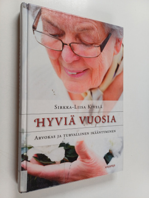 Sirkka-Liisa Kivelä : Hyviä vuosia : arvokas ja turvallin...