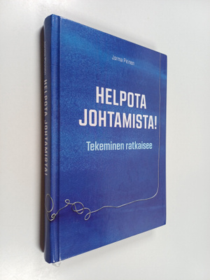 Jorma Pirinen : Helpota johtamista! - Tekeminen ratkaisee