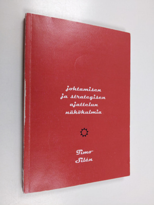 Timo Silen : Johtamisen ja strategisen ajattelun näkökulmia