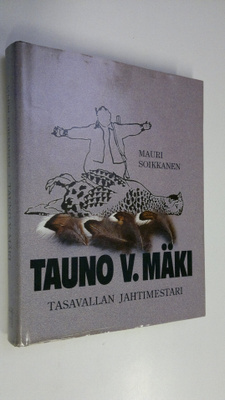Mauri Soikkanen : Tauno V. Mäki : tasavallan jahtimestari