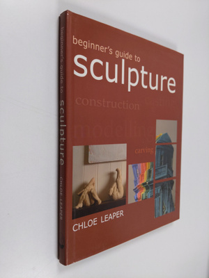 Chloe Leaper : Beginner's Guide to Sculpture