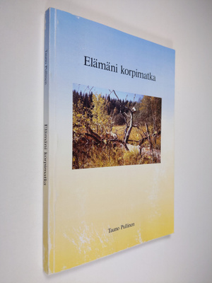 Tauno Pullinen : Elämäni korpimatka (signeerattu)