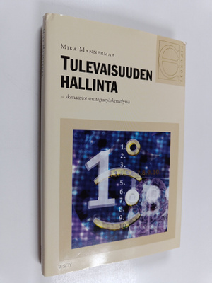 Mika Mannermaa : Tulevaisuuden hallinta : skenaariot stra...