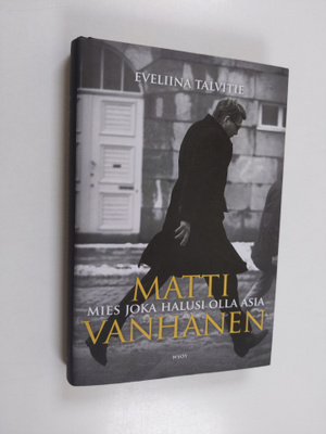 Eveliina Talvitie : Matti Vanhanen : mies joka halusi oll...