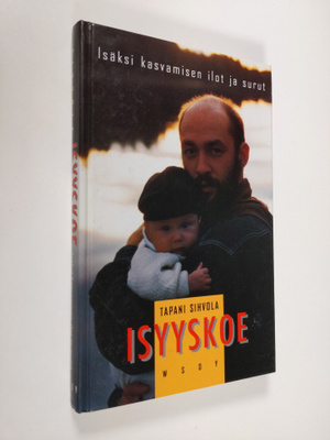 Tapani Sihvola : Isyyskoe : isäksi kasvamisen ilot ja surut