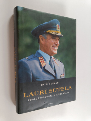 Matti Lukkari ym. : Lauri Sutela - puolustusvoimain komen...