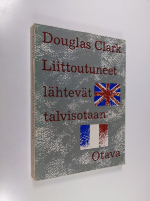 Douglas Clark : Liittoutuneet lähtevät talvisotaan : Engl...