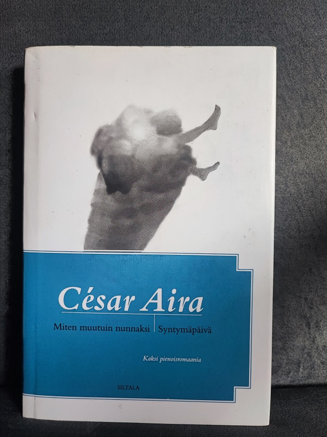 César Aira Miten muutuin nunnaksi / Syntymäpäivä