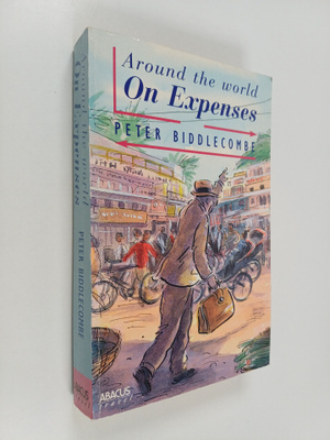 Peter Biddlecombe : Around the World - On Expenses : I Ca...