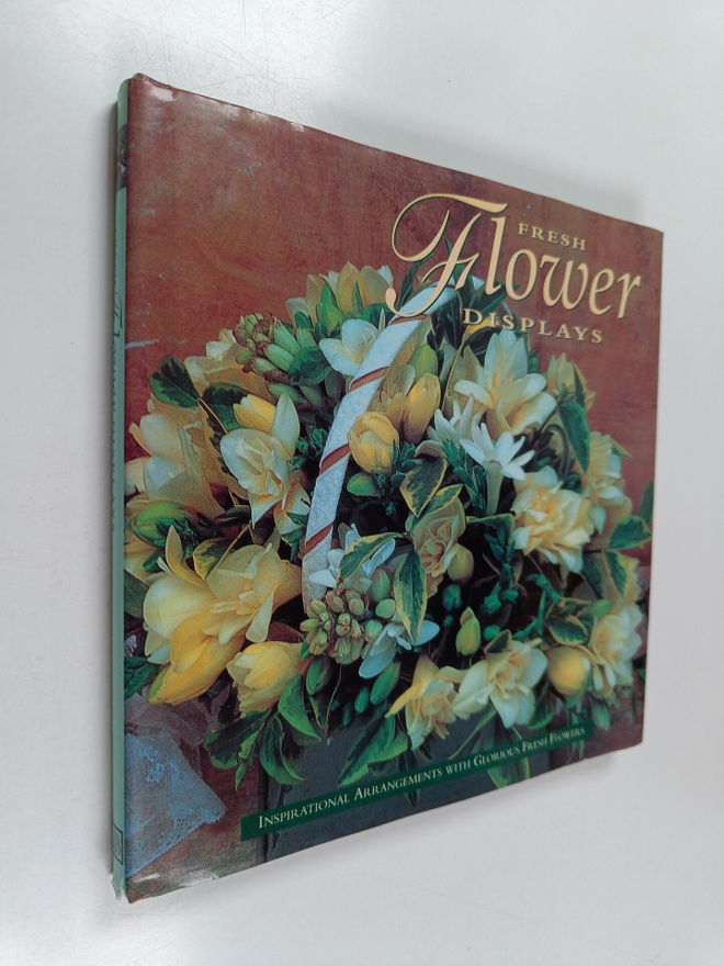 Tessa Evelegh ym. : Fresh Flower Displays - Inspirational...