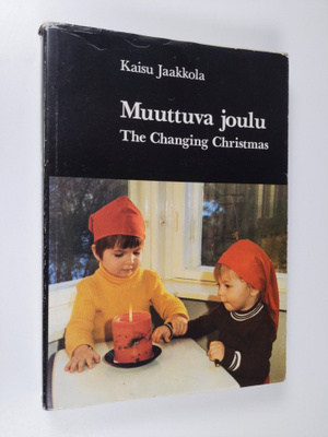 Kaisu Jaakkola : Muuttuva joulu : kansatieteellinen tutki...