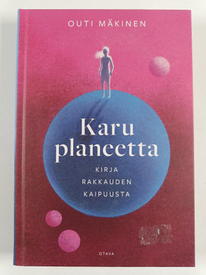 Outi Mäkinen : Karu planeetta : kirja rakkauden kaipuusta