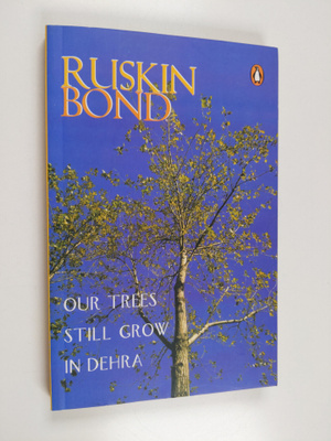 Ruskin Bond : Our Trees Still Grow in Dehra
